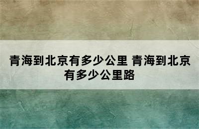 青海到北京有多少公里 青海到北京有多少公里路